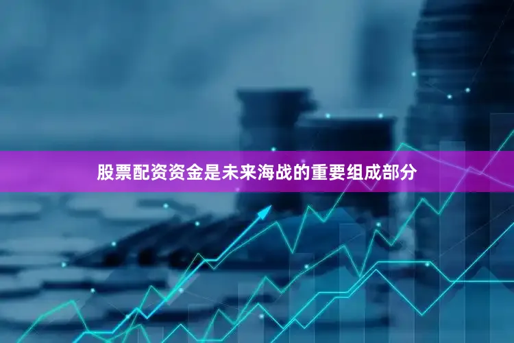 股票配资资金是未来海战的重要组成部分