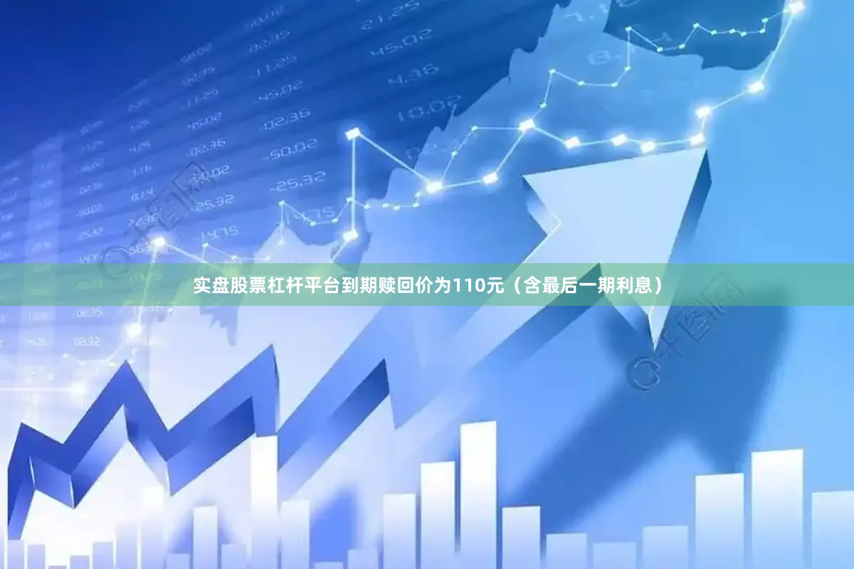 实盘股票杠杆平台到期赎回价为110元（含最后一期利息）