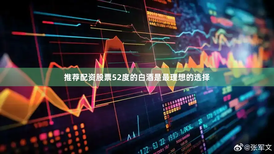 推荐配资股票52度的白酒是最理想的选择