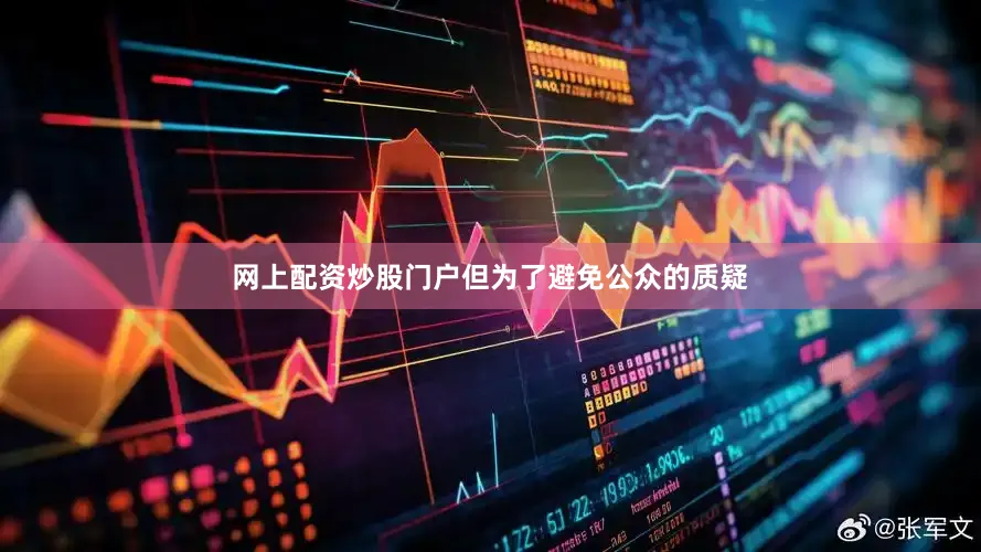 网上配资炒股门户但为了避免公众的质疑
